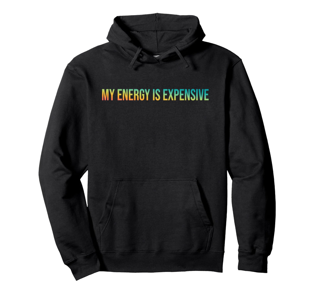 My Energy Is Expensive Self Love Self Care Hoodie - Graphic Print Unisex - T-Shirt, Sweatshirt, Hoodie