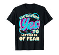 Im Yes To Letting Go Fear Fearless T-Shirt - Minimalist Print Men Women - T-Shirt, Sweatshirt, Hoodie