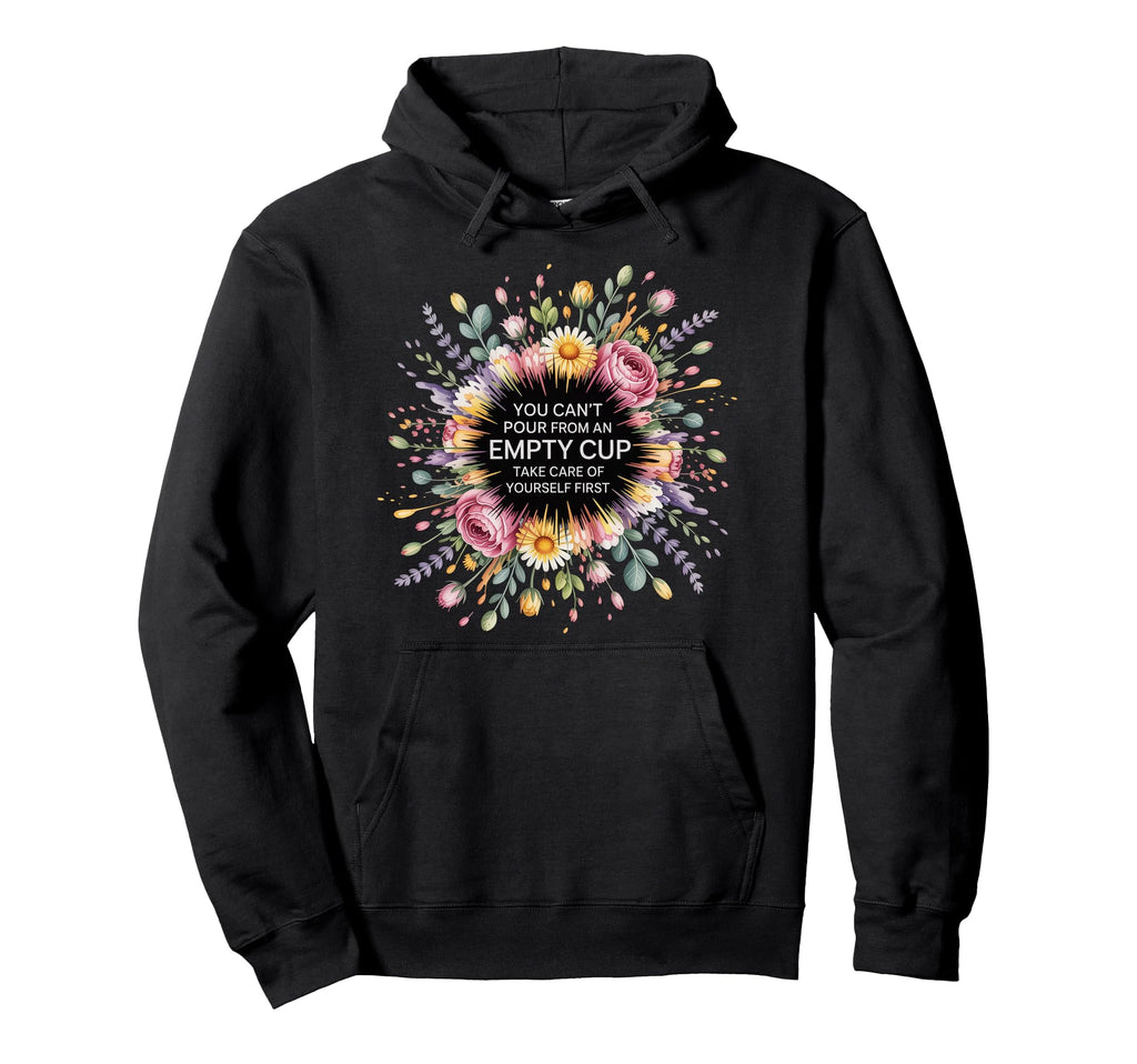 Cant Pour From Empty Cup Self Care First Hoodie - Trendy Graphic Men Women - T-Shirt, Sweatshirt, Hoodie