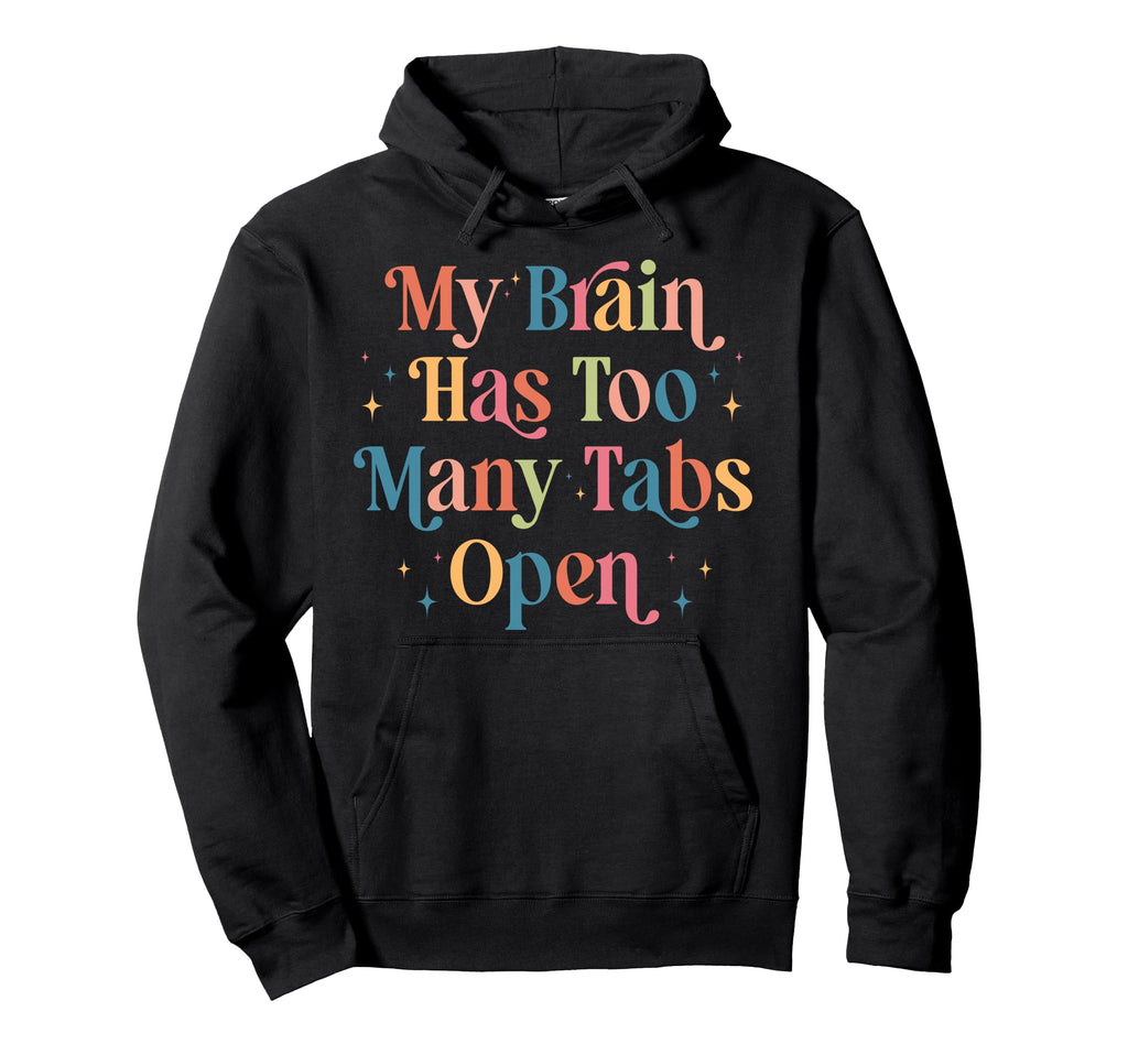 My Brain Has Too Many Tabs Open Hoodie - Casual Everyday Wear for Adults - T-Shirt, Sweatshirt, Hoodie