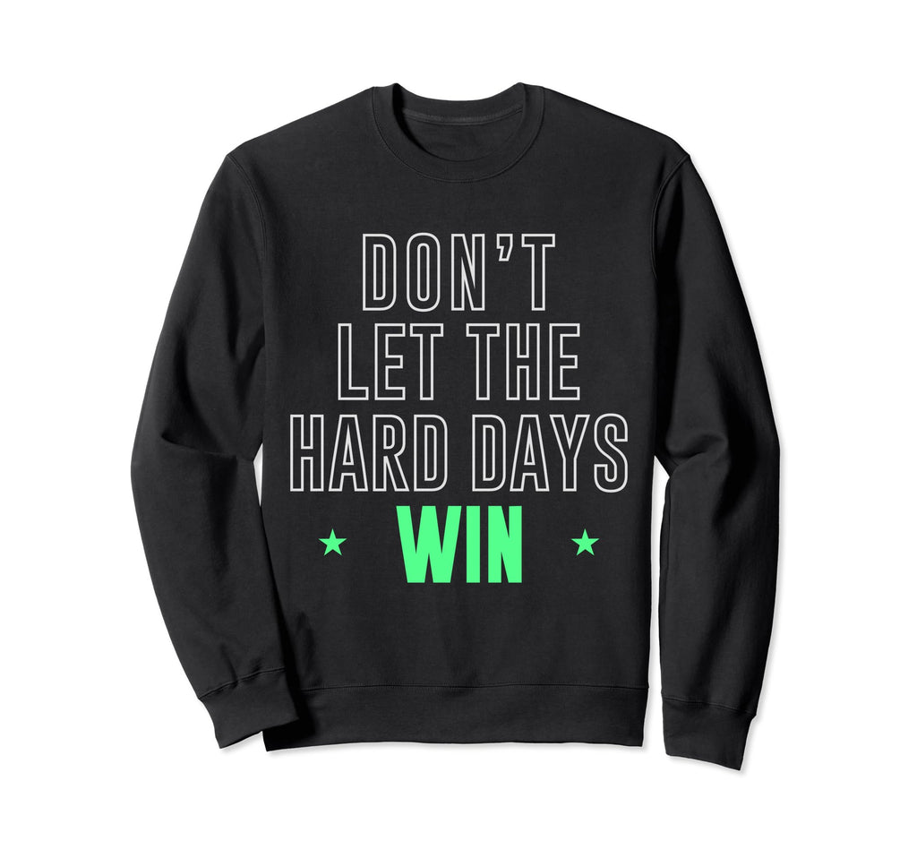 Dont Let Hard Days Win Sweatshirt - Custom Art Print Men Women - T-Shirt, Sweatshirt, Hoodie