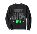 Dont Let Hard Days Win Sweatshirt - Custom Art Print Men Women - T-Shirt, Sweatshirt, Hoodie