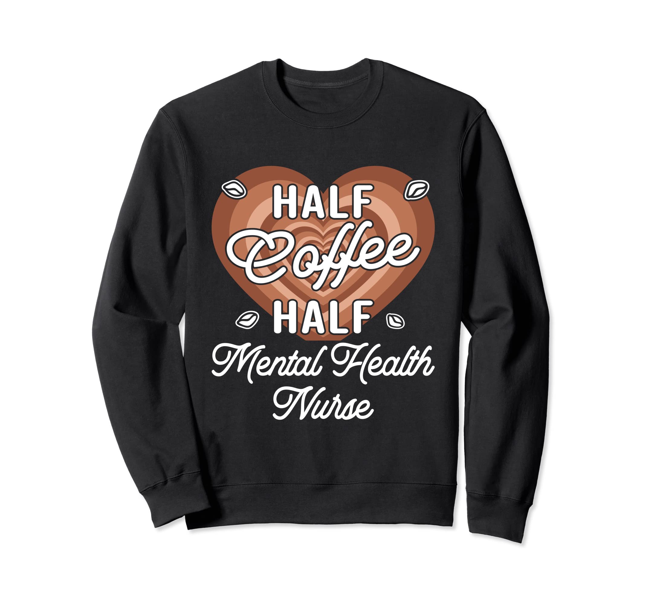 Half Coffee Half Mental Health Nurse Sweatshirt - Graphic Print Men Women - T-Shirt, Sweatshirt, Hoodie