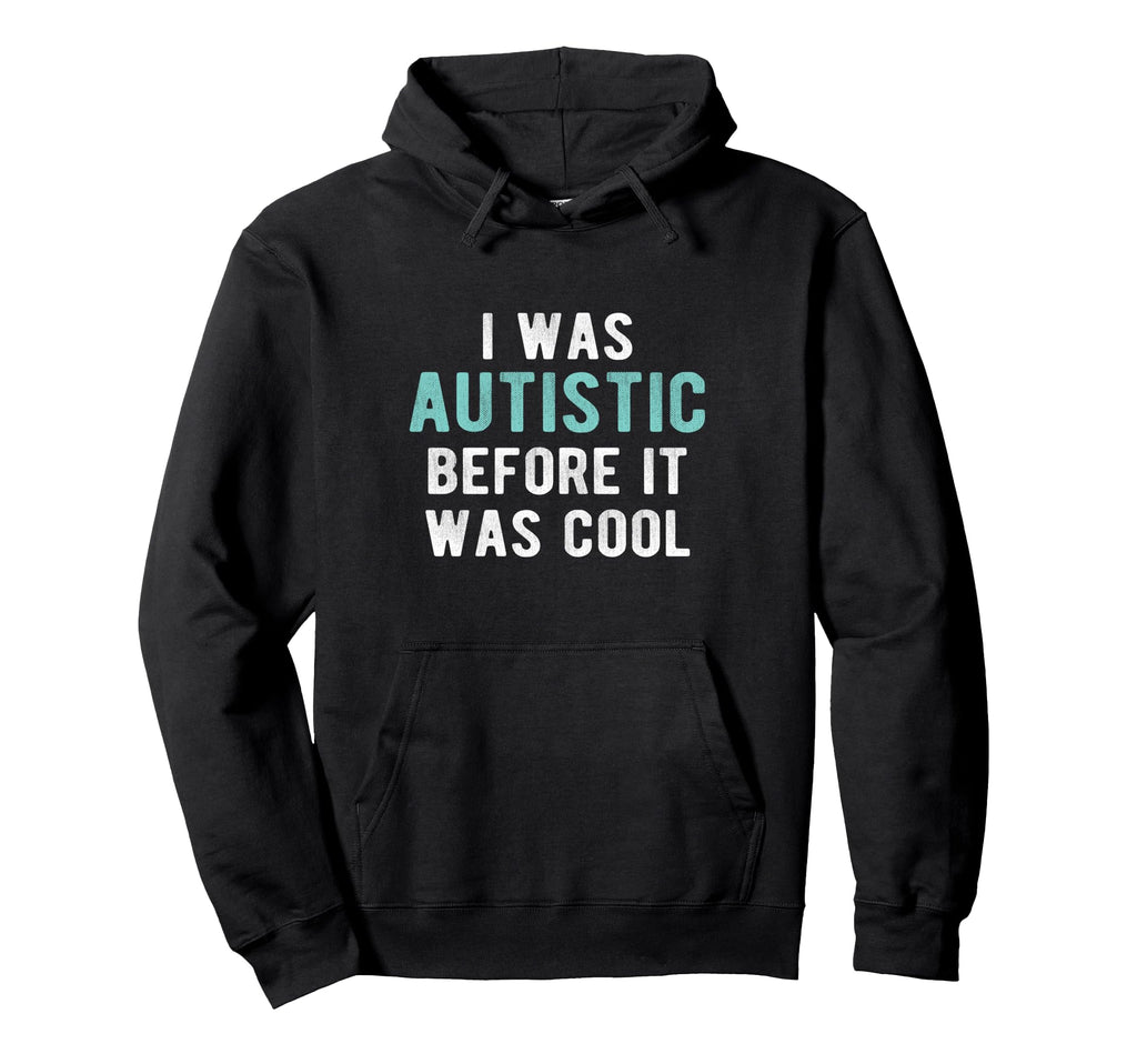 I Was Autistic Before Autism Pride Parent Hoodie - Custom Art Print Unisex - T-Shirt, Sweatshirt, Hoodie