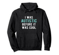 I Was Autistic Before Autism Pride Parent Hoodie - Custom Art Print Unisex - T-Shirt, Sweatshirt, Hoodie