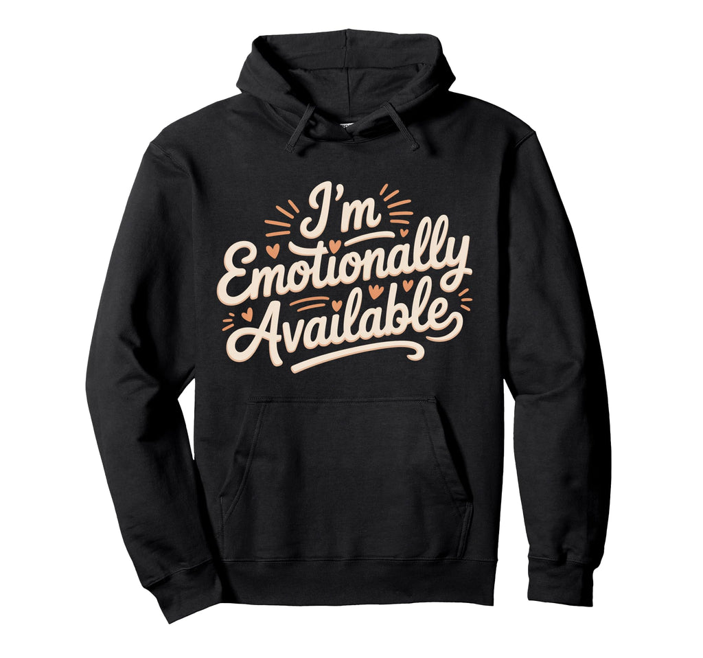 Im Emotionally Available Self Care Comfort Hoodie - Custom Art Print Unisex - T-Shirt, Sweatshirt, Hoodie