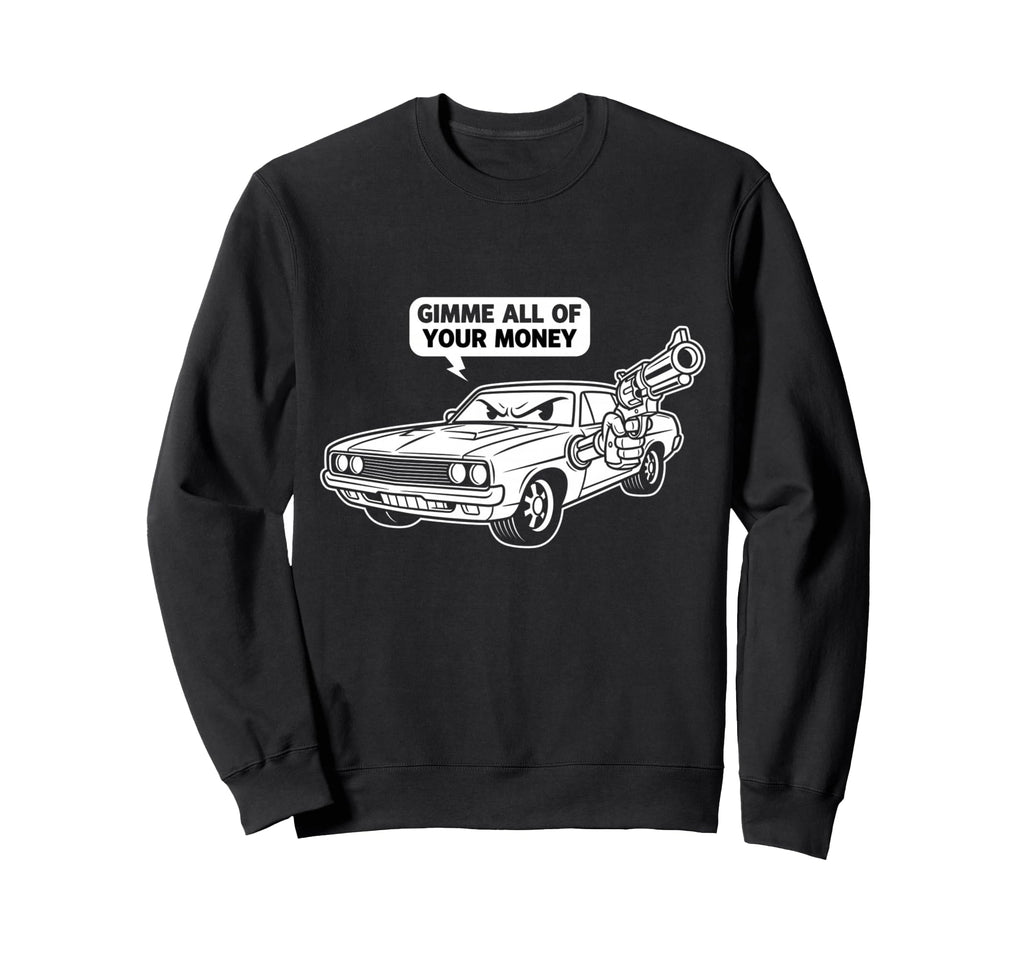 Muscle Car Gimme All Your Money Sweatshirt - Casual Everyday Wear Unisex - T-Shirt, Sweatshirt, Hoodie