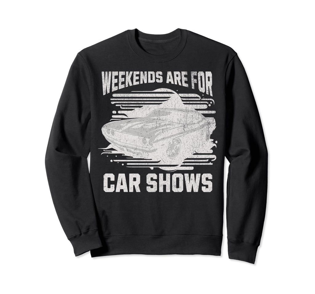 Weekends Are Car Shows Car Show Sweatshirt - Casual Everyday Wear Men Women - T-Shirt, Sweatshirt, Hoodie