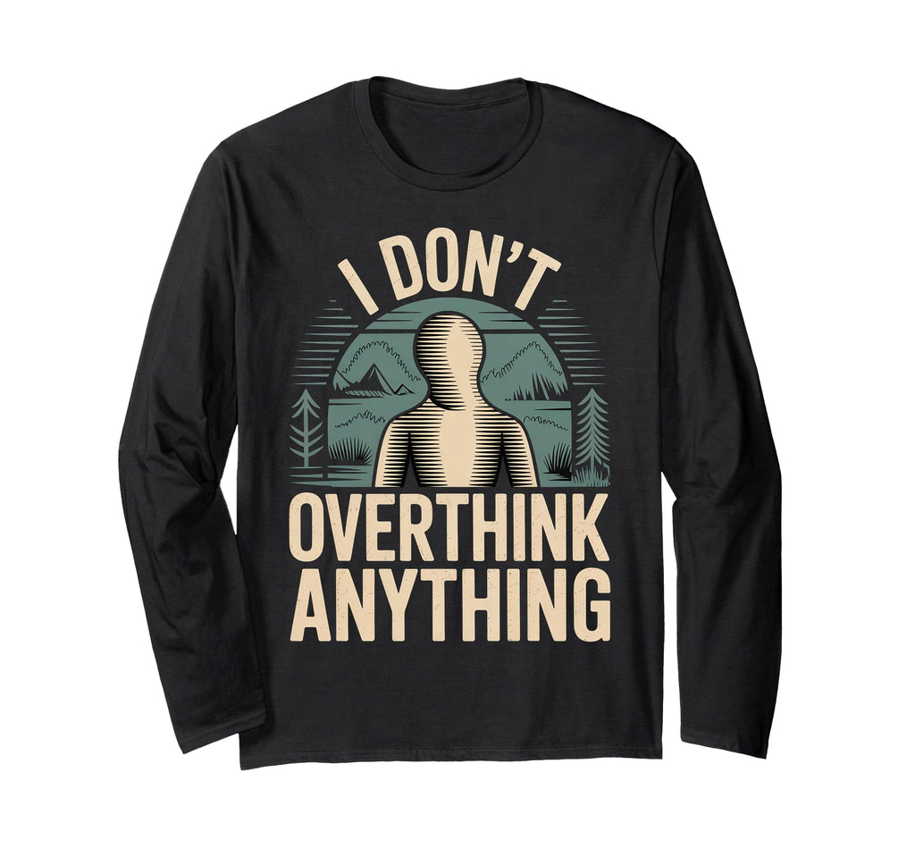 I Dont Overthink Anything Mindset T-Shirt - Fun Novelty Design Unisex - T-Shirt, Sweatshirt, Hoodie
