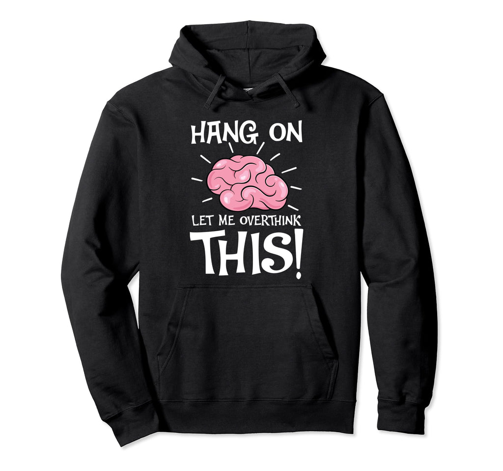 Hang Let Me Overthink This Funny Hoodie - Streetwear Style Men Women - T-Shirt, Sweatshirt, Hoodie