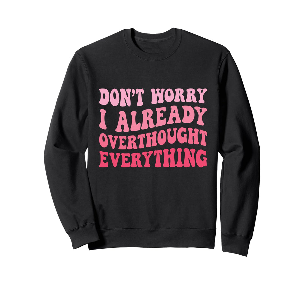 Dont Worry I Already Overthought Sweatshirt - Minimalist Print for Adults - T-Shirt, Sweatshirt, Hoodie