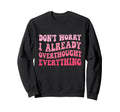 Dont Worry I Already Overthought Sweatshirt - Minimalist Print for Adults - T-Shirt, Sweatshirt, Hoodie