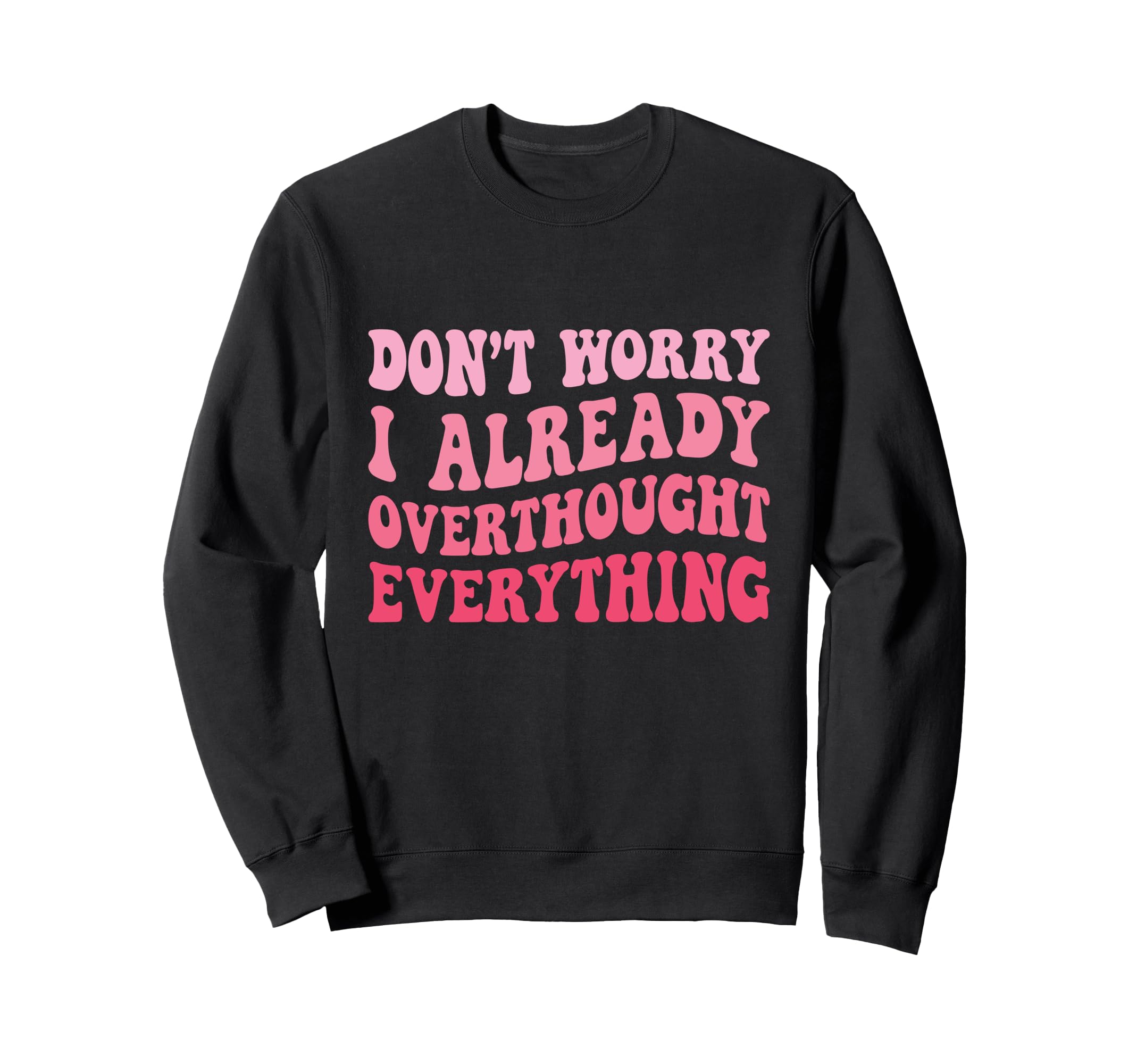Dont Worry I Already Overthought Sweatshirt - Minimalist Print for Adults - T-Shirt, Sweatshirt, Hoodie