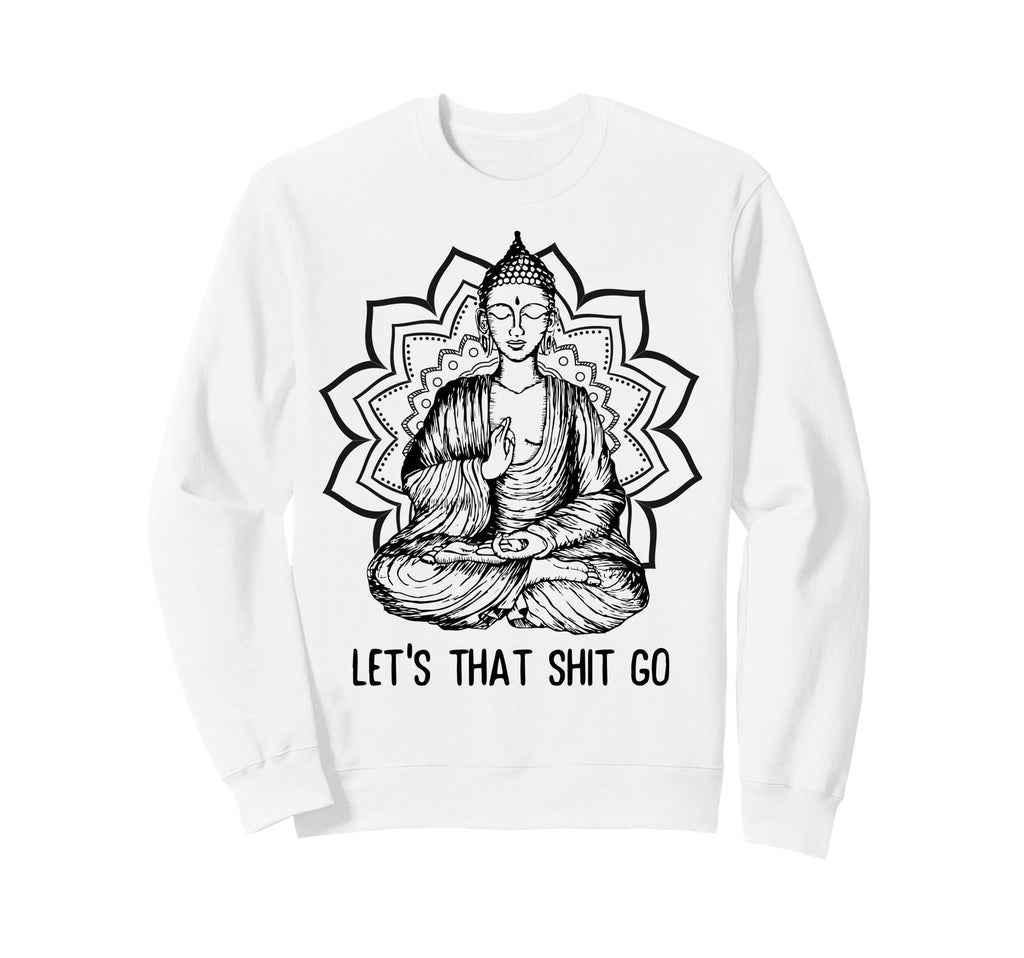 Funny Buddha Let That Shit Go Sweatshirt - Minimalist Print for Adults - T-Shirt, Sweatshirt, Hoodie