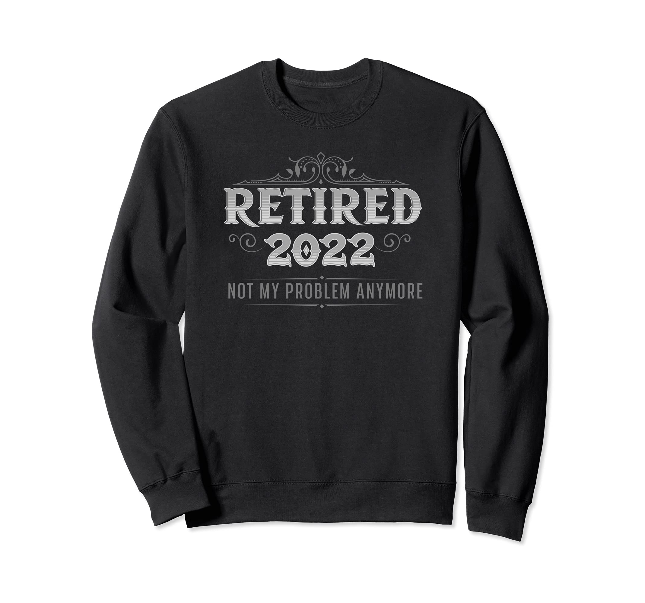 Retired 2022 Not My Problem Anymore Sweatshirt - Aesthetic Graphic Unisex - T-Shirt, Sweatshirt, Hoodie