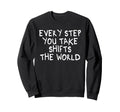 Every Step You Take Shifts Sweatshirt - Casual Everyday Wear for Adults - T-Shirt, Sweatshirt, Hoodie