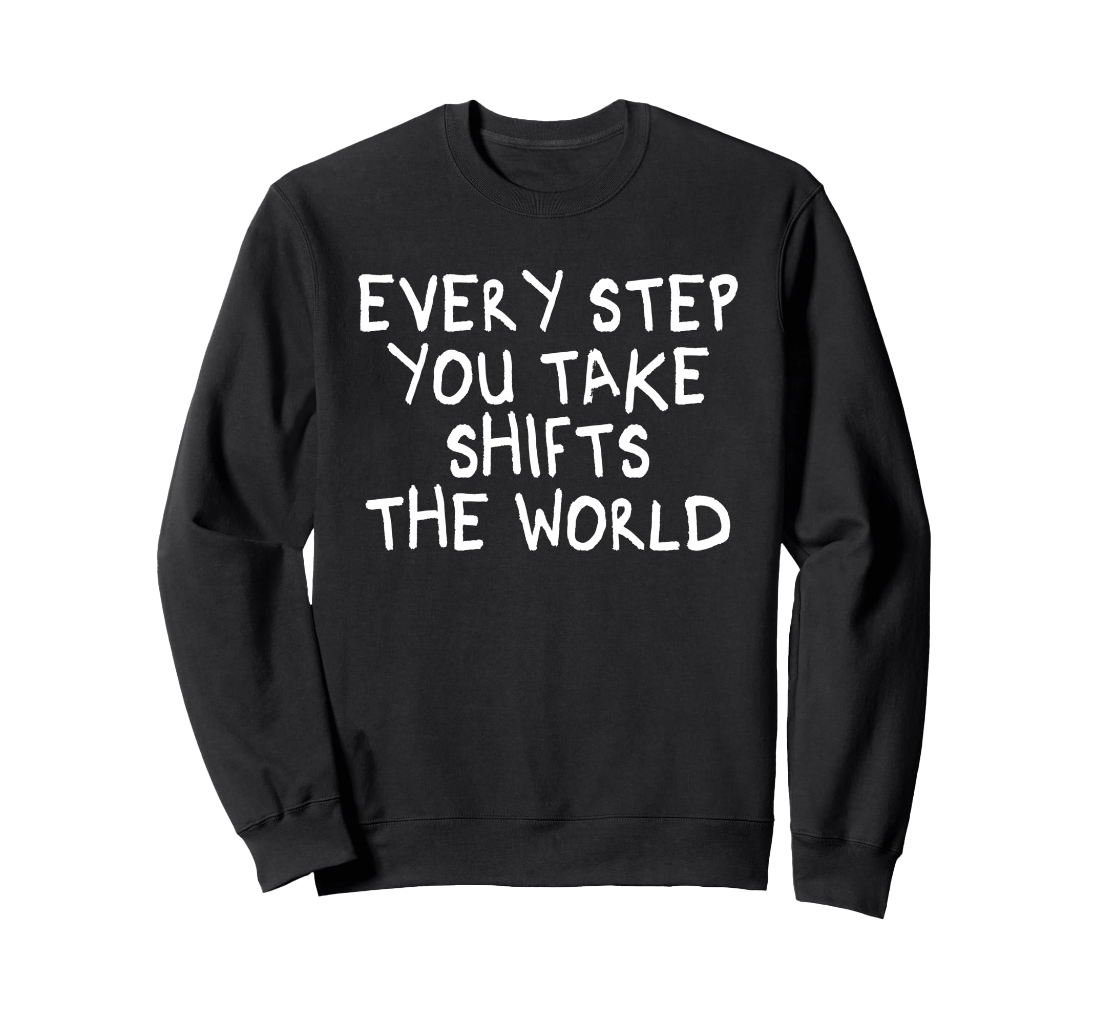 Every Step You Take Shifts Sweatshirt - Casual Everyday Wear for Adults - T-Shirt, Sweatshirt, Hoodie