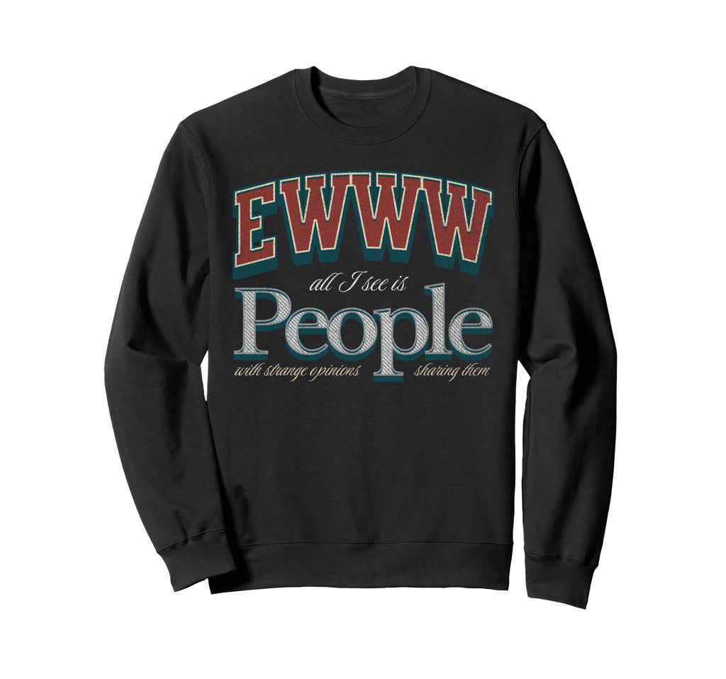 Funny Ewww All I See Is People Sweatshirt - Trendy Graphic Men Women - T-Shirt, Sweatshirt, Hoodie