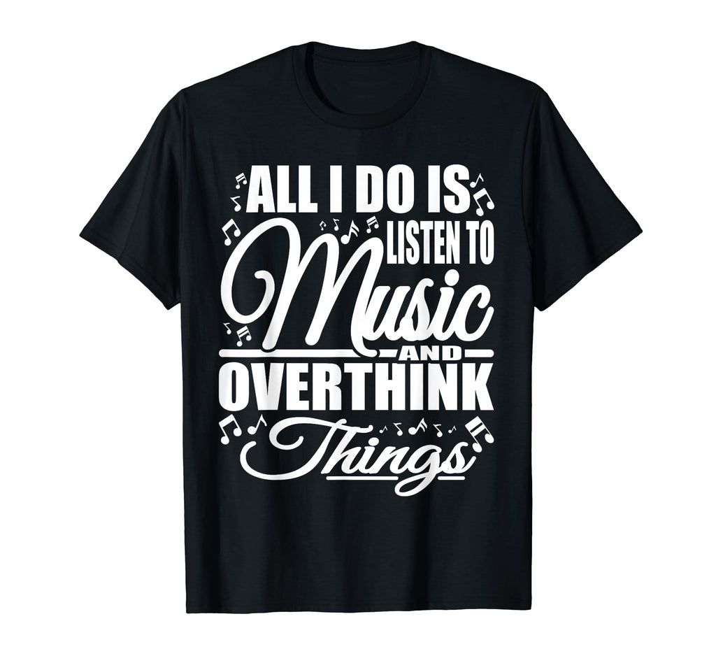 All I Do Is Listen To Music And T-Shirt - Novelty Apparel Men Women - T-Shirt, Sweatshirt, Hoodie