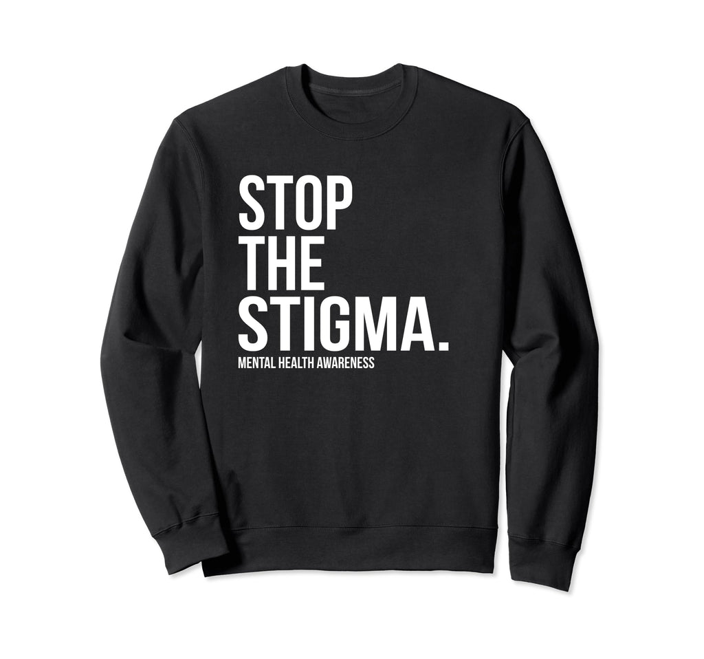 Stop Stigma Mental Health Awareness Sweatshirt - Unique Graphic Unisex - T-Shirt, Sweatshirt, Hoodie