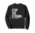 Stop Stigma Mental Health Awareness Sweatshirt - Unique Graphic Unisex - T-Shirt, Sweatshirt, Hoodie