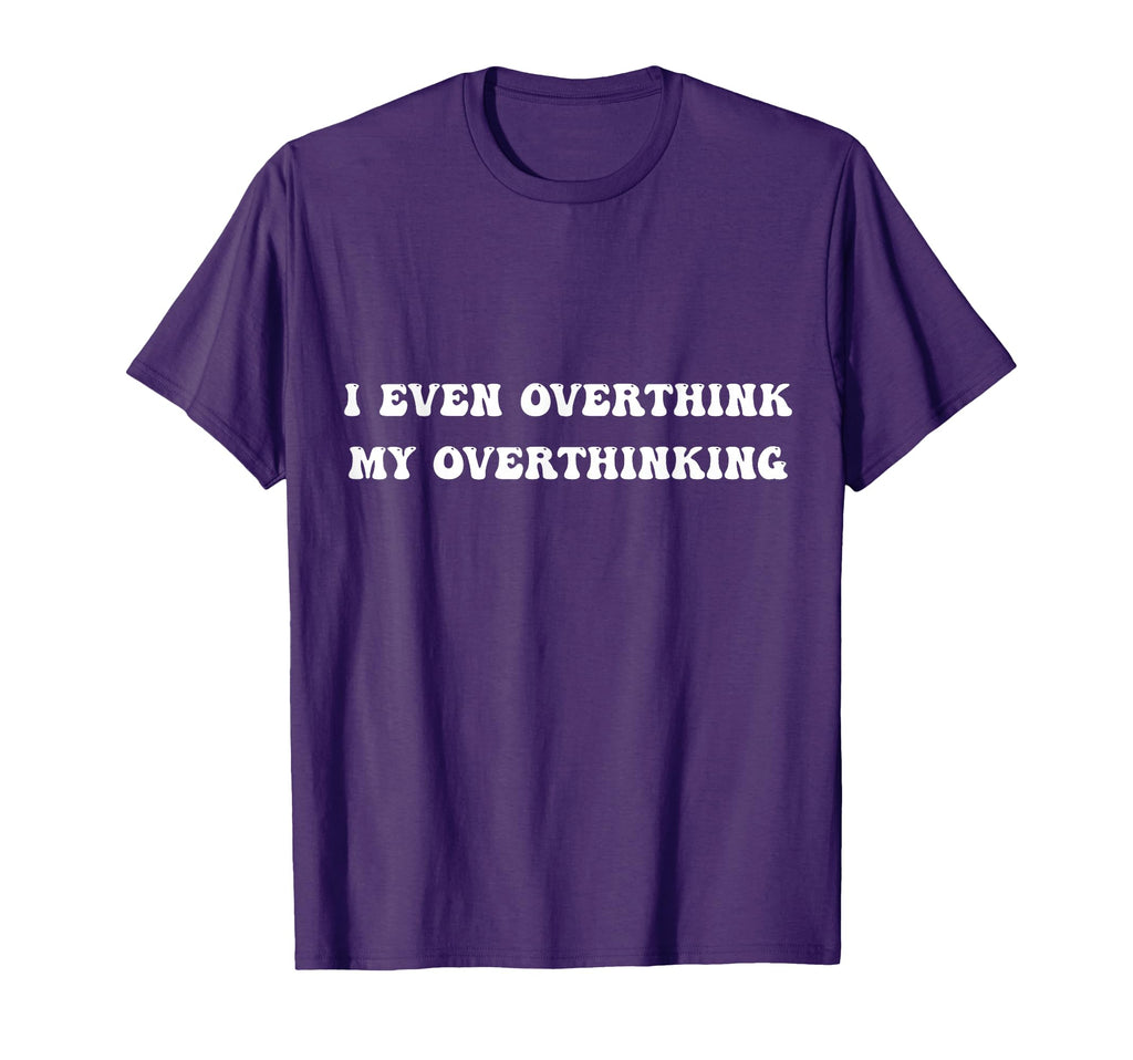 I Even Overthink My Overthinking T-Shirt - Minimalist Print Unisex - T-Shirt, Sweatshirt, Hoodie