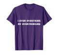 I Even Overthink My Overthinking T-Shirt - Minimalist Print Unisex - T-Shirt, Sweatshirt, Hoodie