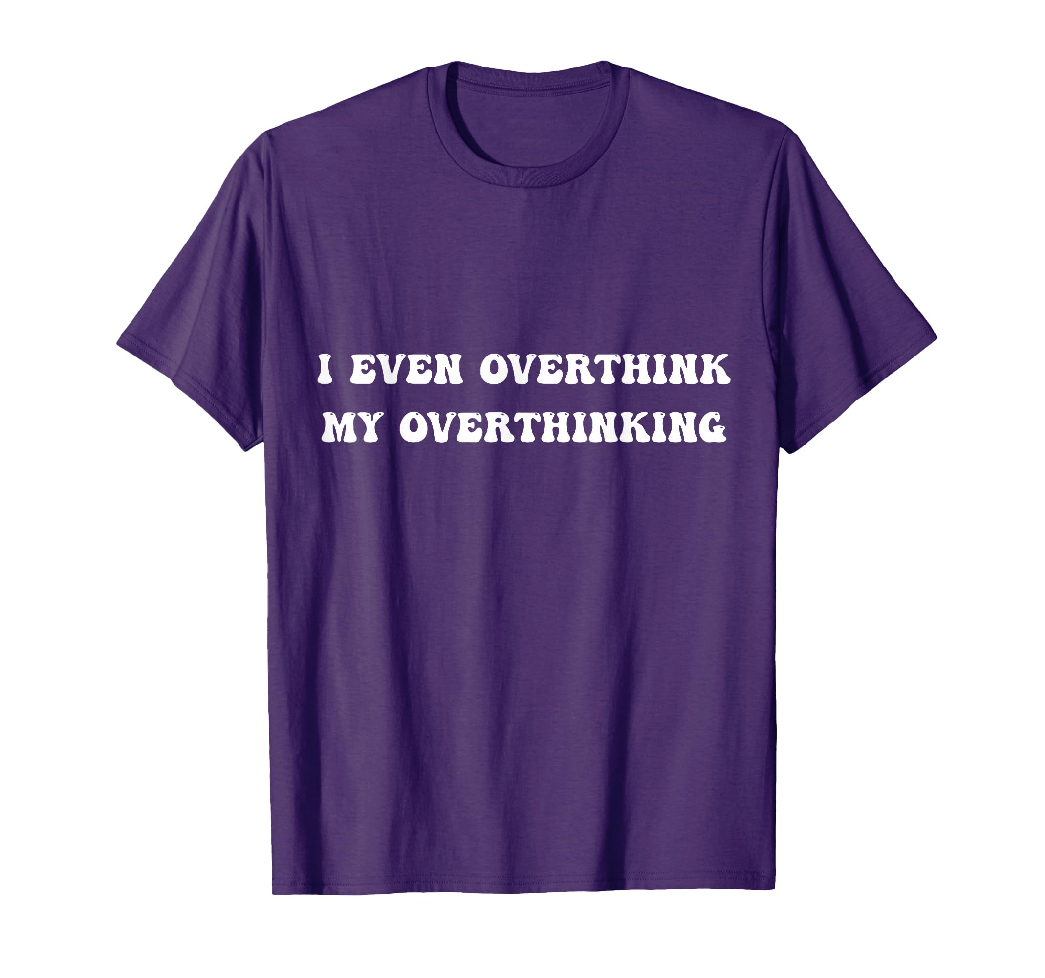 I Even Overthink My Overthinking T-Shirt - Minimalist Print Unisex - T-Shirt, Sweatshirt, Hoodie