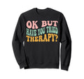 Funny Ok But Have You Tried Therapy Sweatshirt - Minimalist Print Unisex - T-Shirt, Sweatshirt, Hoodie