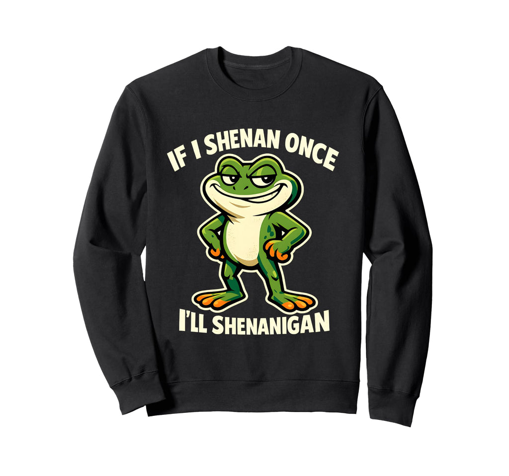 If I Shenan Once Ill Shenanigan Smug Sweatshirt - Minimalist Print Unisex - T-Shirt, Sweatshirt, Hoodie