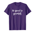 Be Good To Yourself Self Care World T-Shirt - Novelty Apparel for Adults - T-Shirt, Sweatshirt, Hoodie