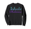 Inhale Wholeness Mental Sweatshirt - Casual Everyday Wear for Adults - T-Shirt, Sweatshirt, Hoodie