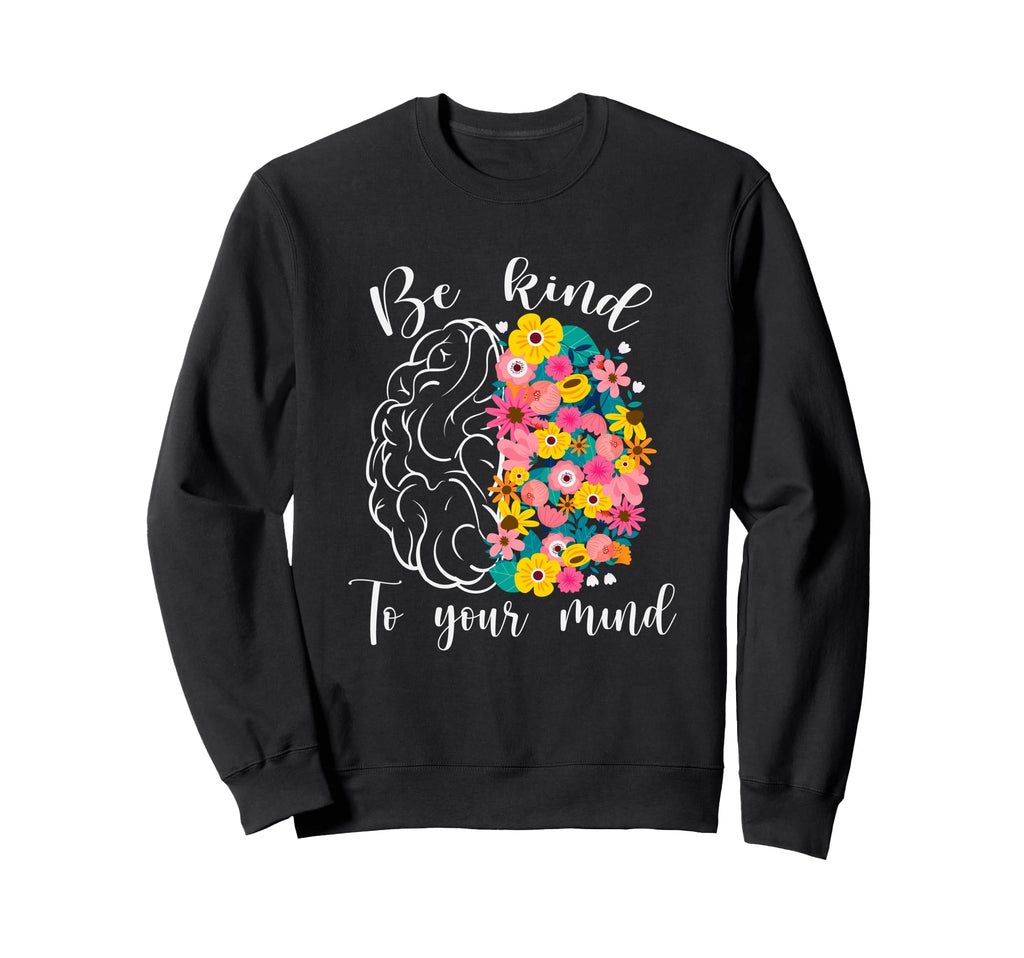 Be Kind To Your Mind Funny Mental Sweatshirt - Streetwear Style for Adults - T-Shirt, Sweatshirt, Hoodie