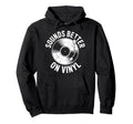 Sounds Better Vinyl Record Player Hoodie - Graphic Print for Adults - T-Shirt, Sweatshirt, Hoodie