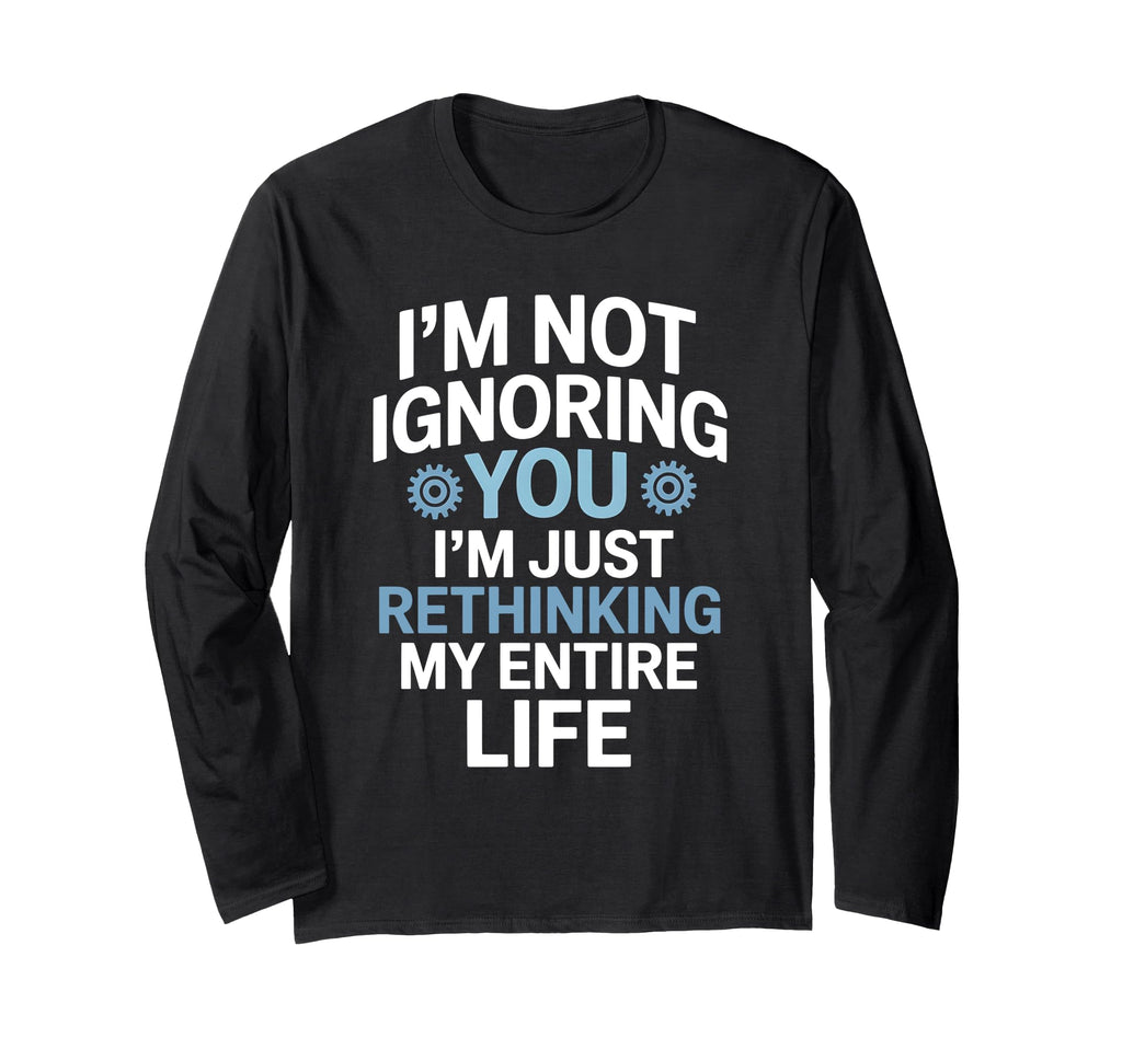 Im Not Ignoring You Im Rethinking My T-Shirt - Trendy Graphic for Adults - T-Shirt, Sweatshirt, Hoodie