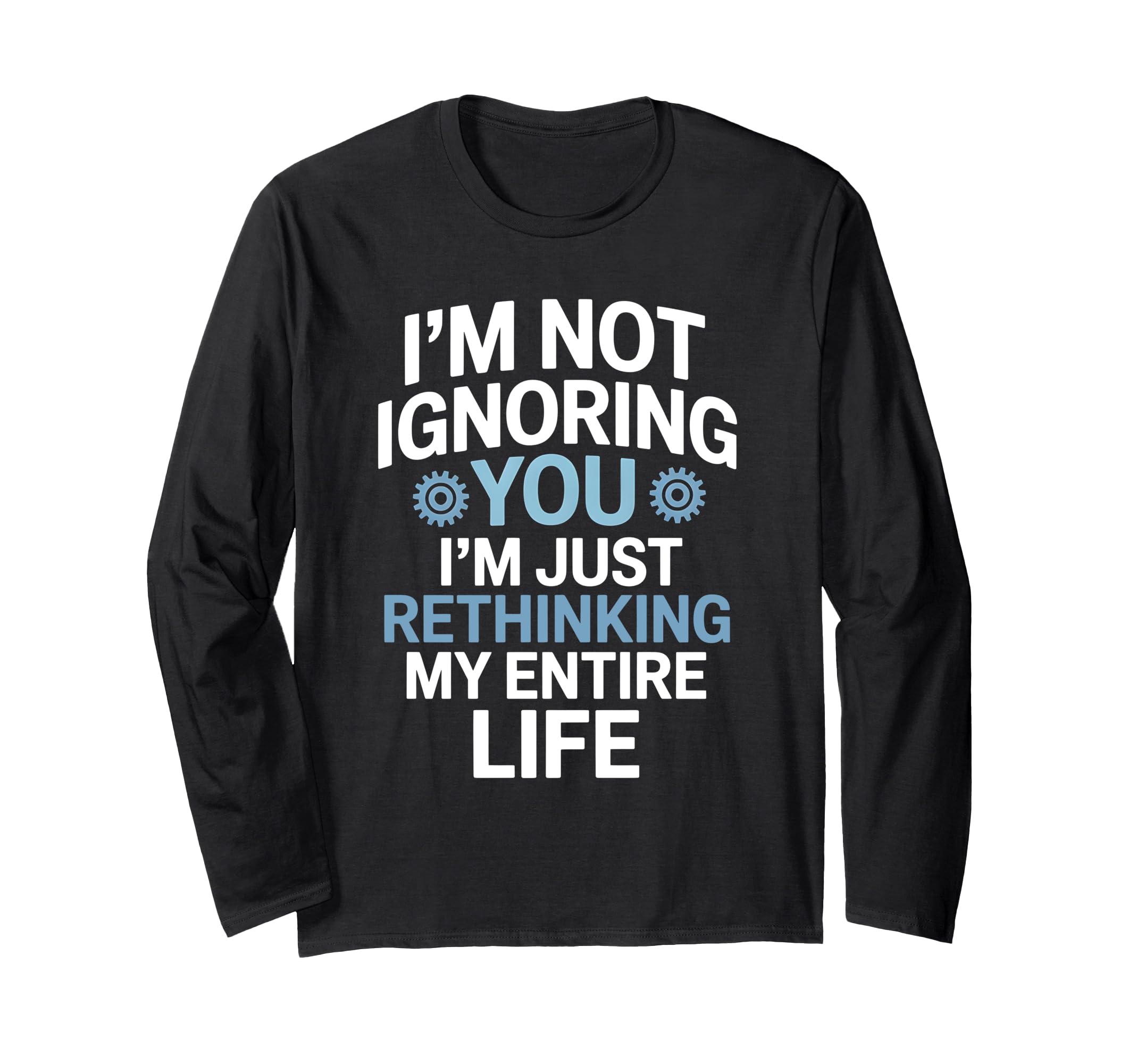 Im Not Ignoring You Im Rethinking My T-Shirt - Trendy Graphic for Adults - T-Shirt, Sweatshirt, Hoodie