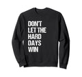 Dont Let Hard Days Win Mental Sweatshirt - Fun Novelty Design Men Women - T-Shirt, Sweatshirt, Hoodie