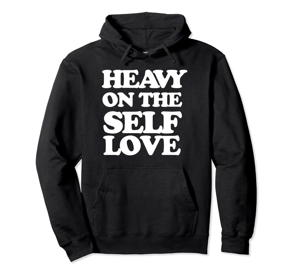 Heavy Self Love Self Care Hoodie - Custom Art Print for Adults - T-Shirt, Sweatshirt, Hoodie