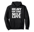 Heavy Self Love Self Care Hoodie - Custom Art Print for Adults - T-Shirt, Sweatshirt, Hoodie