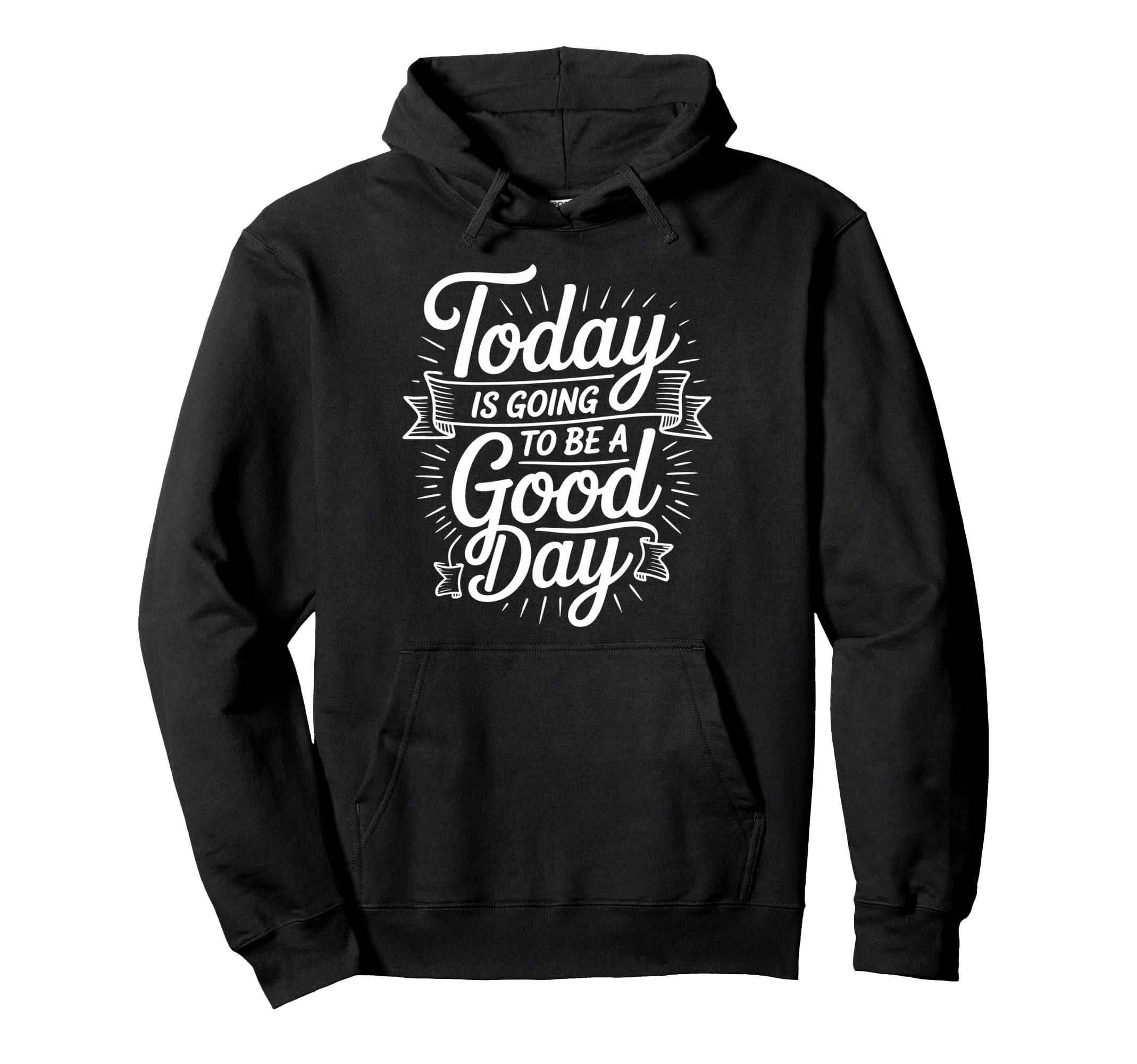 Today Is Going To Be Good Day Hoodie - Streetwear Style for Adults - T-Shirt, Sweatshirt, Hoodie