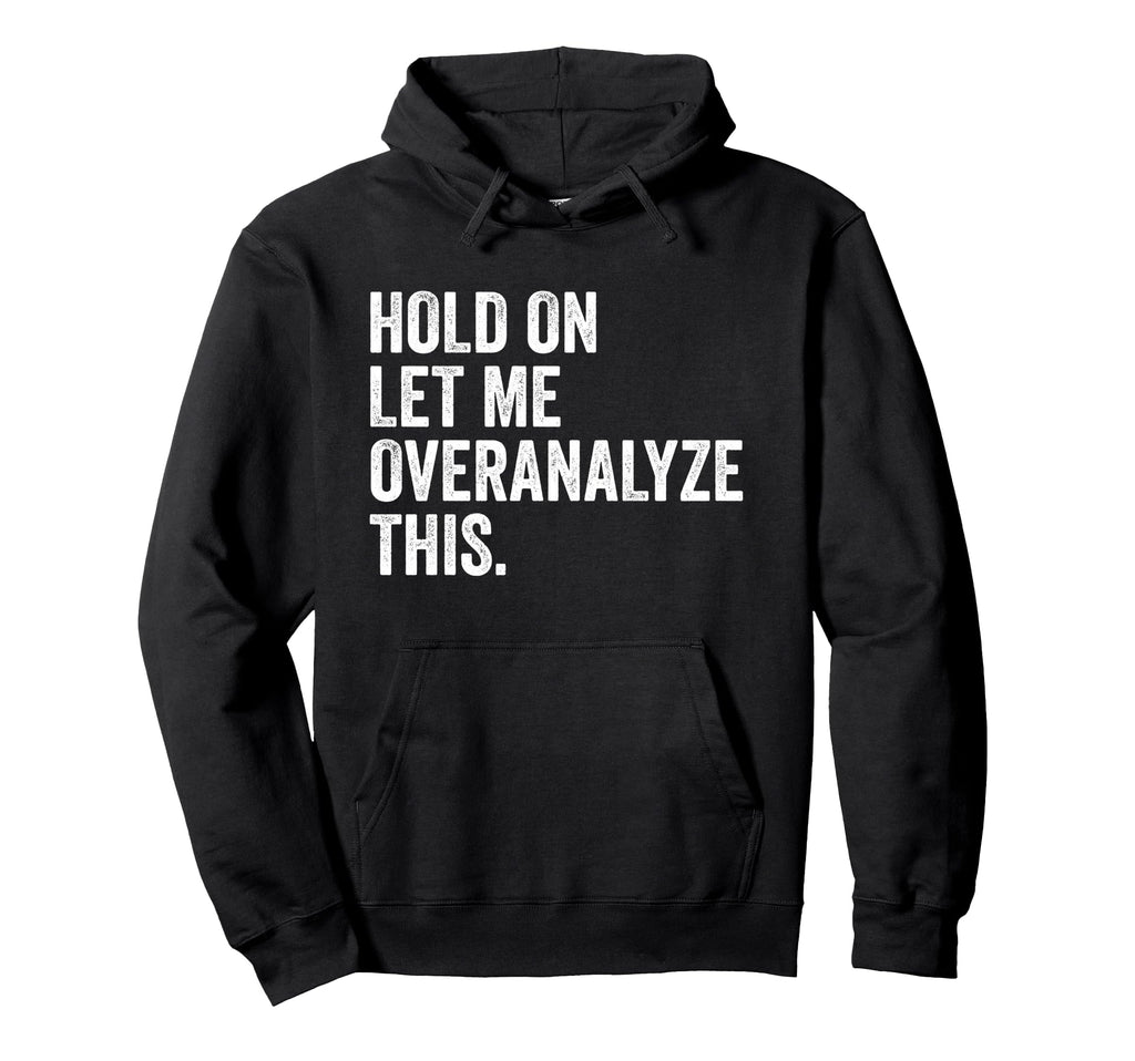 Hold Let Me Overanalyze This Funny Hoodie - Aesthetic Graphic Men Women - T-Shirt, Sweatshirt, Hoodie