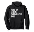 Hold Let Me Overanalyze This Funny Hoodie - Aesthetic Graphic Men Women - T-Shirt, Sweatshirt, Hoodie