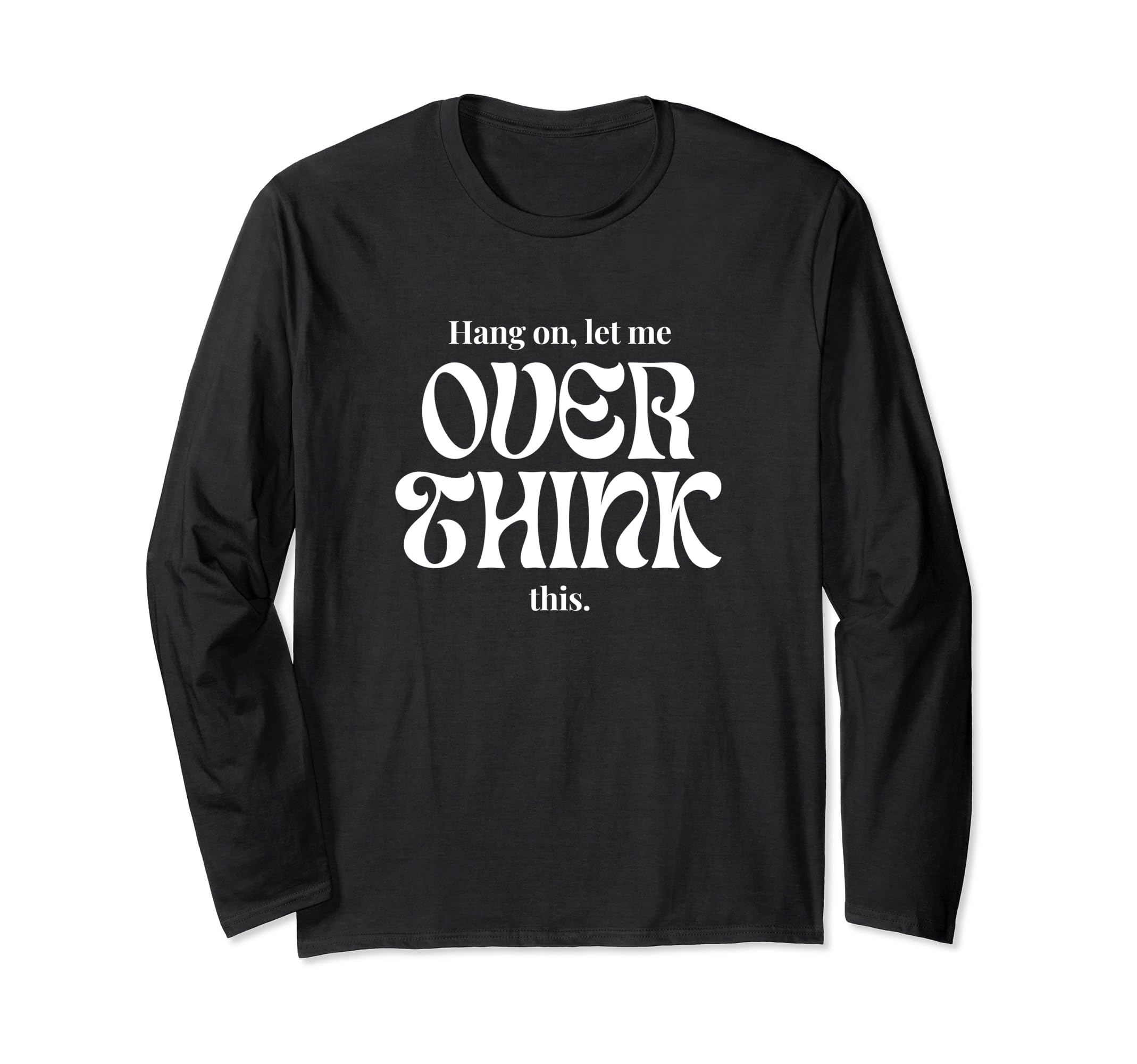 Hang Let Me Overthink This Funny Slogan T-Shirt - Novelty Apparel Men Women - T-Shirt, Sweatshirt, Hoodie