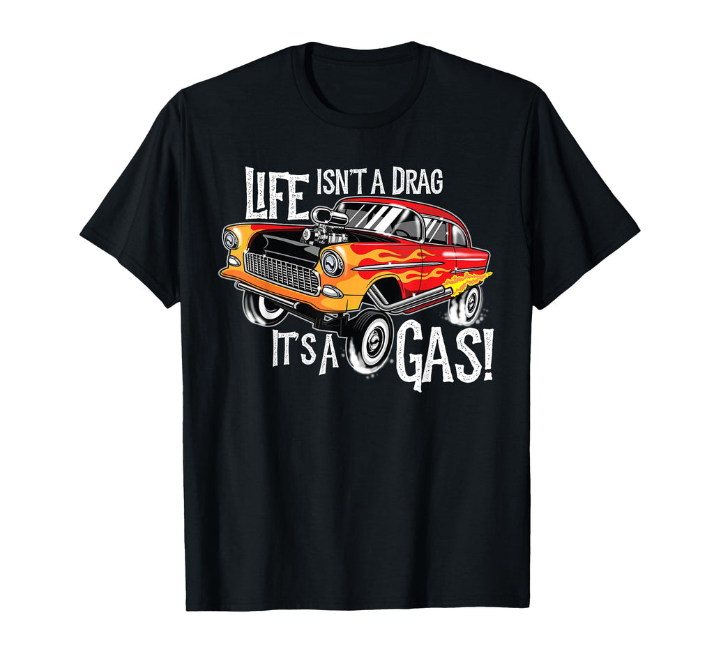 Life Isnt Drag Its Gas Funny T-Shirt - Casual Everyday Wear for Adults - T-Shirt, Sweatshirt, Hoodie