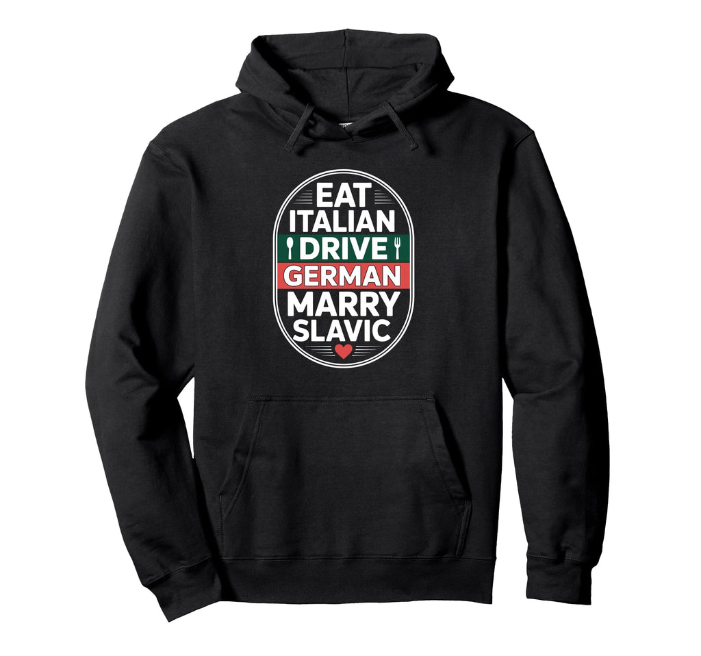 Eat Italian Drive German Marry Slavic Hoodie - Aesthetic Graphic Unisex - T-Shirt, Sweatshirt, Hoodie