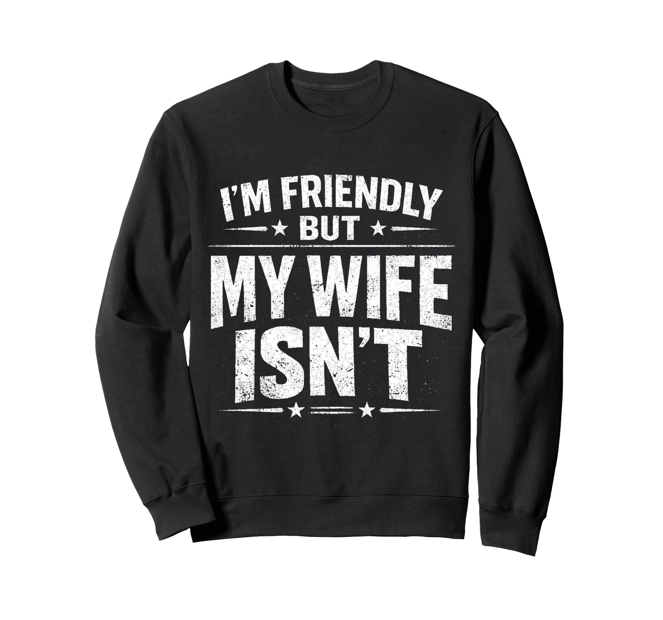 Im Friendly But My Wife Isnt Sweatshirt - Streetwear Style Men Women - T-Shirt, Sweatshirt, Hoodie
