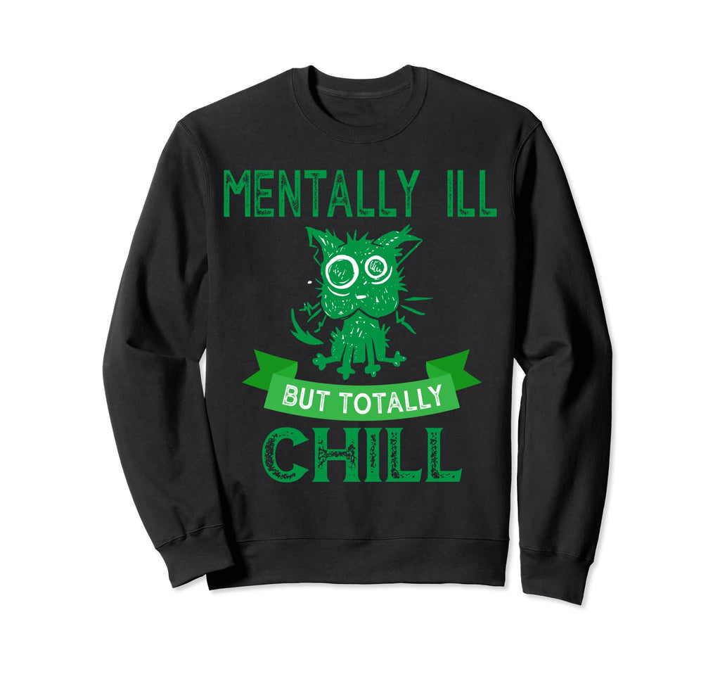 Mentally Ill But Toatlly Chill Sweatshirt - Unique Graphic for Adults - T-Shirt, Sweatshirt, Hoodie