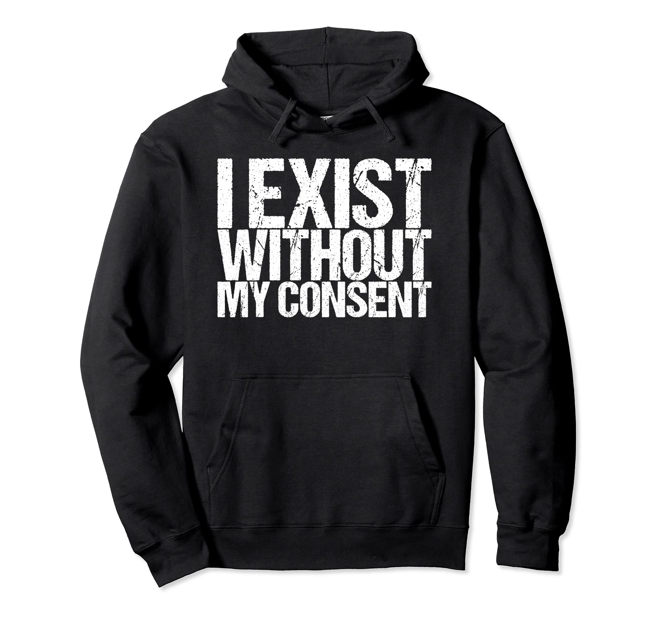 I Exist Without My Consent Funny Mental Hoodie - Graphic Print Unisex - T-Shirt, Sweatshirt, Hoodie