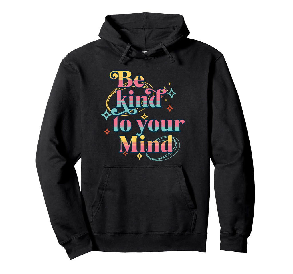 Be Kind To Your Mind Self Care Hoodie - Unique Graphic for Adults - T-Shirt, Sweatshirt, Hoodie