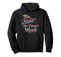 Be Kind To Your Mind Self Care Hoodie - Unique Graphic for Adults - T-Shirt, Sweatshirt, Hoodie